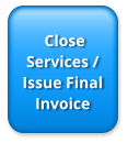 Close Services / Issue Final Invoice